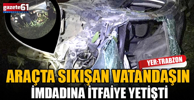 Araçta sıkışan vatandaşın imdadına itfaiye yetişti
