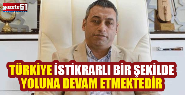 Çebi: Türkiye istikrarlı bir şekilde yoluna devam etmektedir