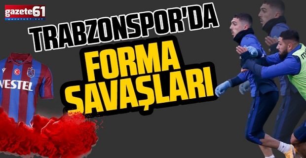 Trabzonspor'da forma savaşları