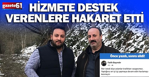 HİZMETE DESTEK VERENLERE HAKARET ETTİ