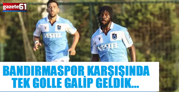Trabzonspor - Bandırmaspor karşısında tek golle galip