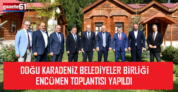 DOĞU KARADENİZ BELEDİYELER BİRLİĞİ ENCÜMEN TOPLANTISI YAPILDI