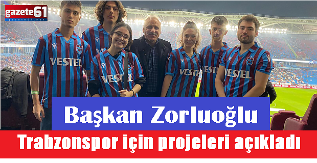 Başkan Zorluoğlu Trabzonspor için projeleri açıkladı