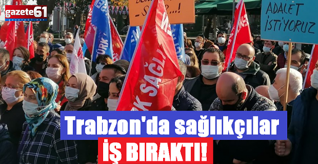 Trabzon'da sağlıkçılar iş bıraktı!