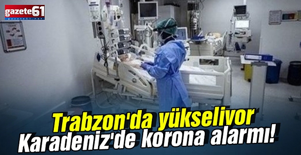 Trabzon'da Koronavirüs vaka sayıları arttı!