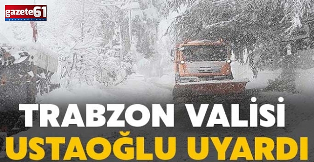Trabzon Valisi Ustaoğlu'ndan vatandaşlara uyarı!