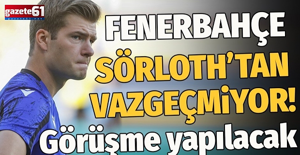 Fenerbahçe'de Alexander Sörloth harekatı!