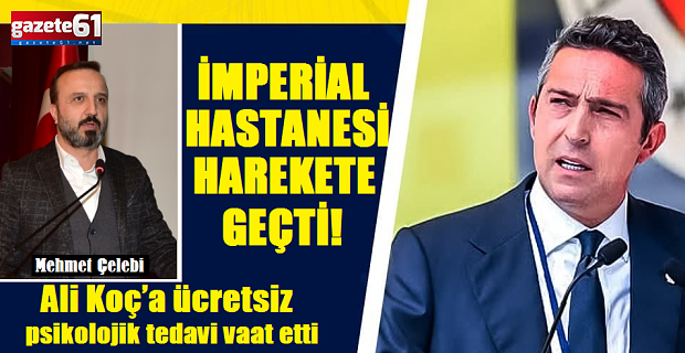 Mehmet Çelebi’den Ali Koç’a ücretsiz psikolojik tedavi...