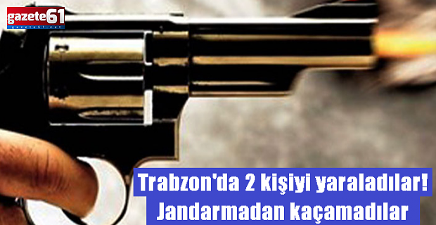 Trabzon'da 2 kişiyi silahla yaraladılar! Yakalandılar