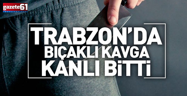 Trabzon'da bıçaklı kavga! 1 kişi ağır yaralandı