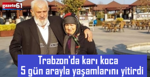 Trabzon'da karı koca 5 gün arayla yaşamlarını yitirdi