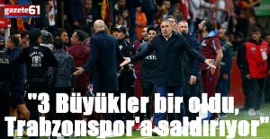 "3 Büyükler bir oldu, Trabzonspor'a saldırıyor"
