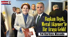 Başkanı Bıyık, Meral Akşener ile bir araya geldi!