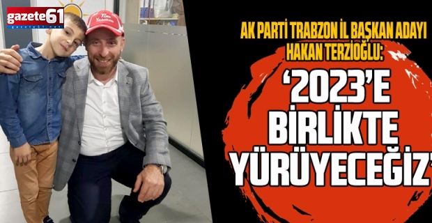 ‘2023’e birlikte yürüyeceğiz’