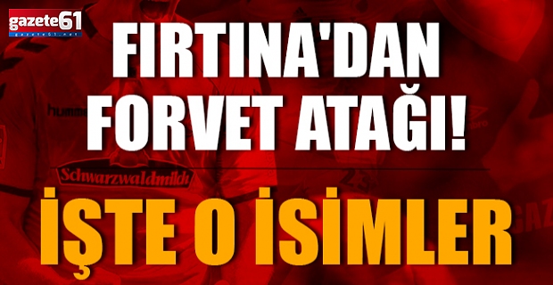 Fırtına'dan Forvet Atağı! İşte O İsimler