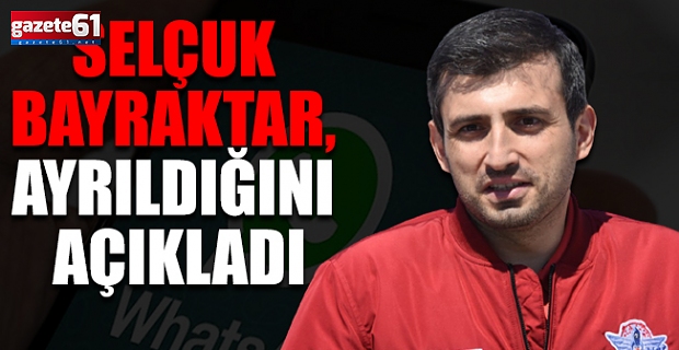 Selçuk Bayraktar, Ayrıldığını Açıkladı