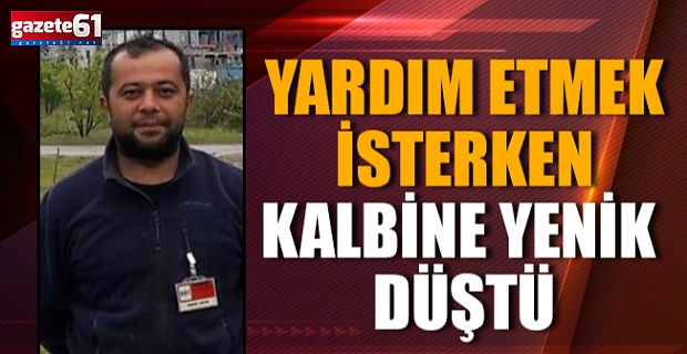 YARDIM ETMEK İSTERKEN KALBİNE YENİK DÜŞTÜ