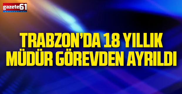 18 yıllık müdür görevden ayrıldı