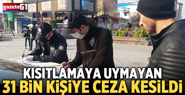 31 bin 197 kişiye kısıtlama cezası!