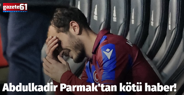 Abdülkadir Parmak'tan üzen haber geldi!