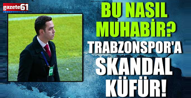 Bu Nasıl Muhabir? Trabzonspor'a Skandal Küfür!