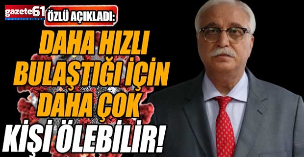 Daha hızlı bulaştığı için daha çok kişi ölebilir!