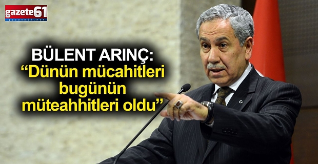 "Dünün mücahitleri bugünün müteahhitleri oldu"