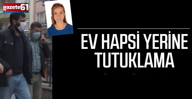 Ev hapsi yerine tutuklama