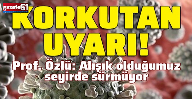 'Hastalık alışık olduğumuz seyirde sürmüyor'