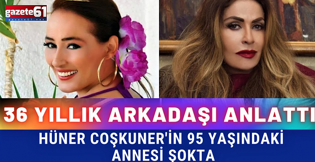 Hüner Coşkuner'in yakın arkadaşı anlattı: Annesi şokta