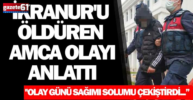 İkranur'u öldüren amca olayı anlattı