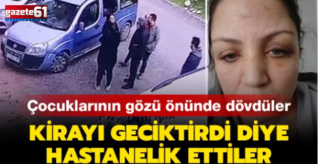 Kirayı geciktirdi diye hastanelik ettiler