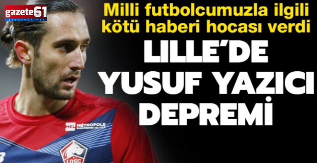 Lille'e Yusuf Yazıcı'dan kötü haber! Christophe Galtier duyurdu