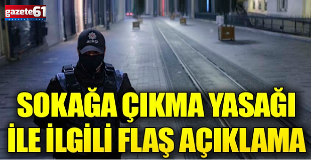 Sokağa çıkma yasağı ile ilgili flaş açıklama! Bakanlık duyurdu...