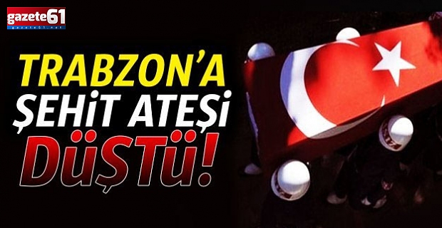 Trabzon'a şehit ateşi düştü...