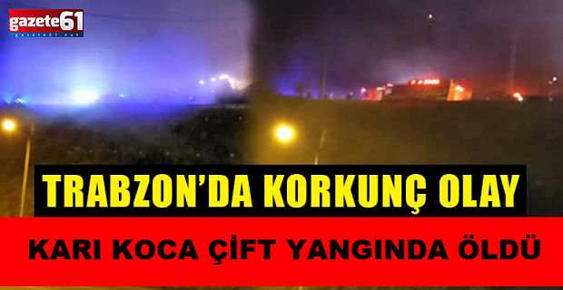 Trabzon'da yangında 2 kişi hayatını kaybetti