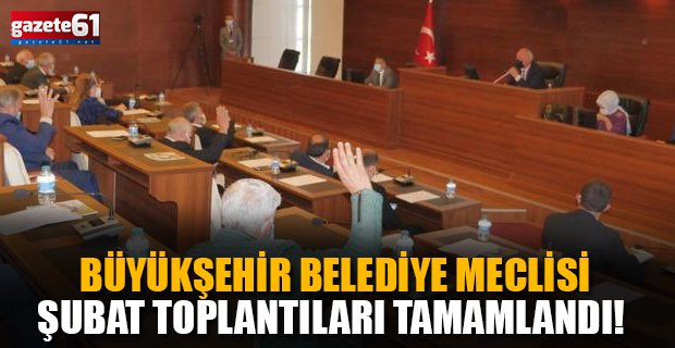 Trabzon Büyükşehir Belediye Meclisi Şubat ayı toplantıları tamamlandı!
