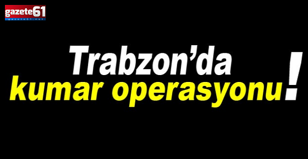 Trabzon'da ruhsatsız kumarhaneye baskın!