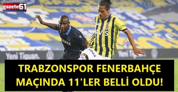 Trabzonspor Fenerbahçe maçında ilk 11'ler belli oldu!