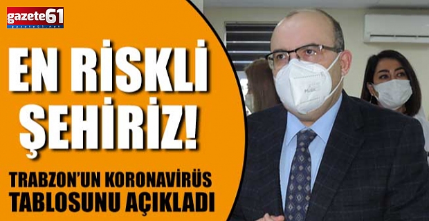 Trabzon’un koronavirüs tablosunu açıkladI