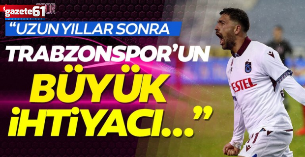 "Uzun yıllardan sonra Trabzonspor’un büyük gereksinimi"