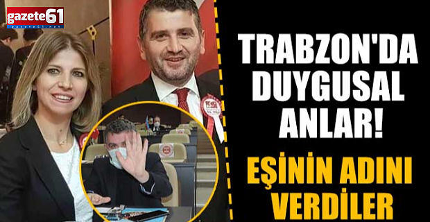 Trabzon'da duygusal anlar! Eşinin adını verdiler