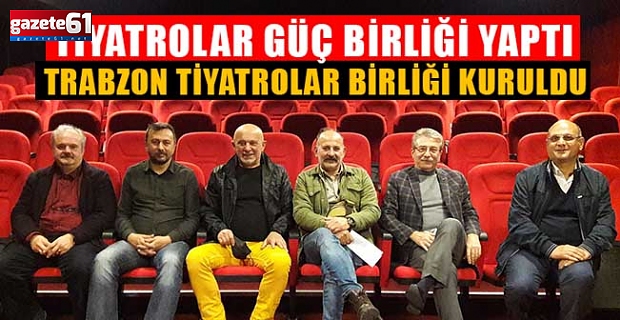 Trabzon Tiyatrolar Birliği kuruldu 