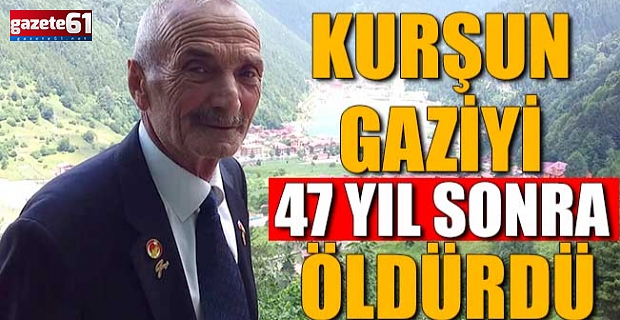 Kurşun gaziyi 47 yıl sonra öldürdü