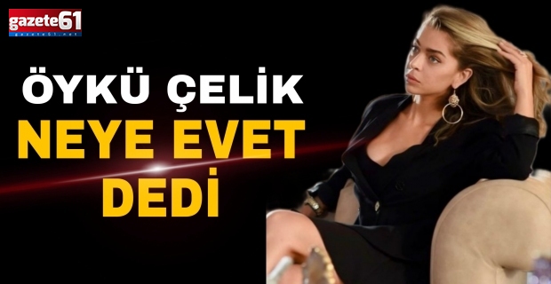 ÖYKÜ ÇELİK KİME EVET DEDİ