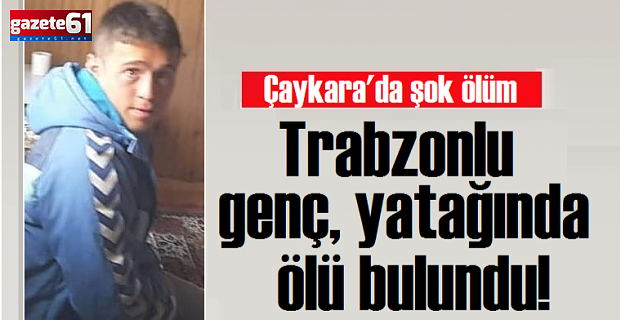 Trabzonlu genç, yatağında ölü bulundu!
