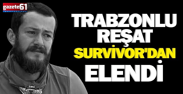 Trabzonlu Reşat Survivor'dan elendi