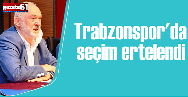 Trabzonspor'da seçimler ertelendi