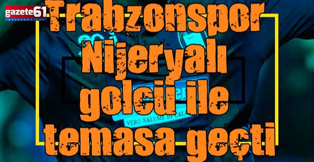 Trabzonspor Nijeryalı golcü ile temasa geçti