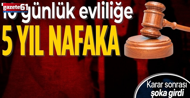 10 günlük evliliğe 5 yıllık nafaka